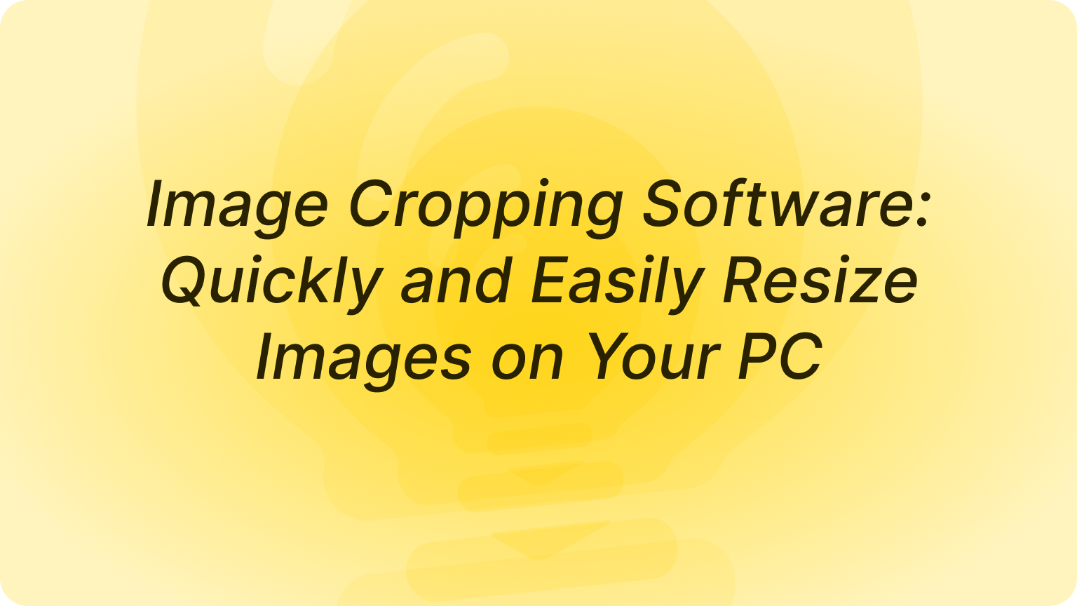 Image Cropping Software: Quickly and Easily Resize Images on Your PC