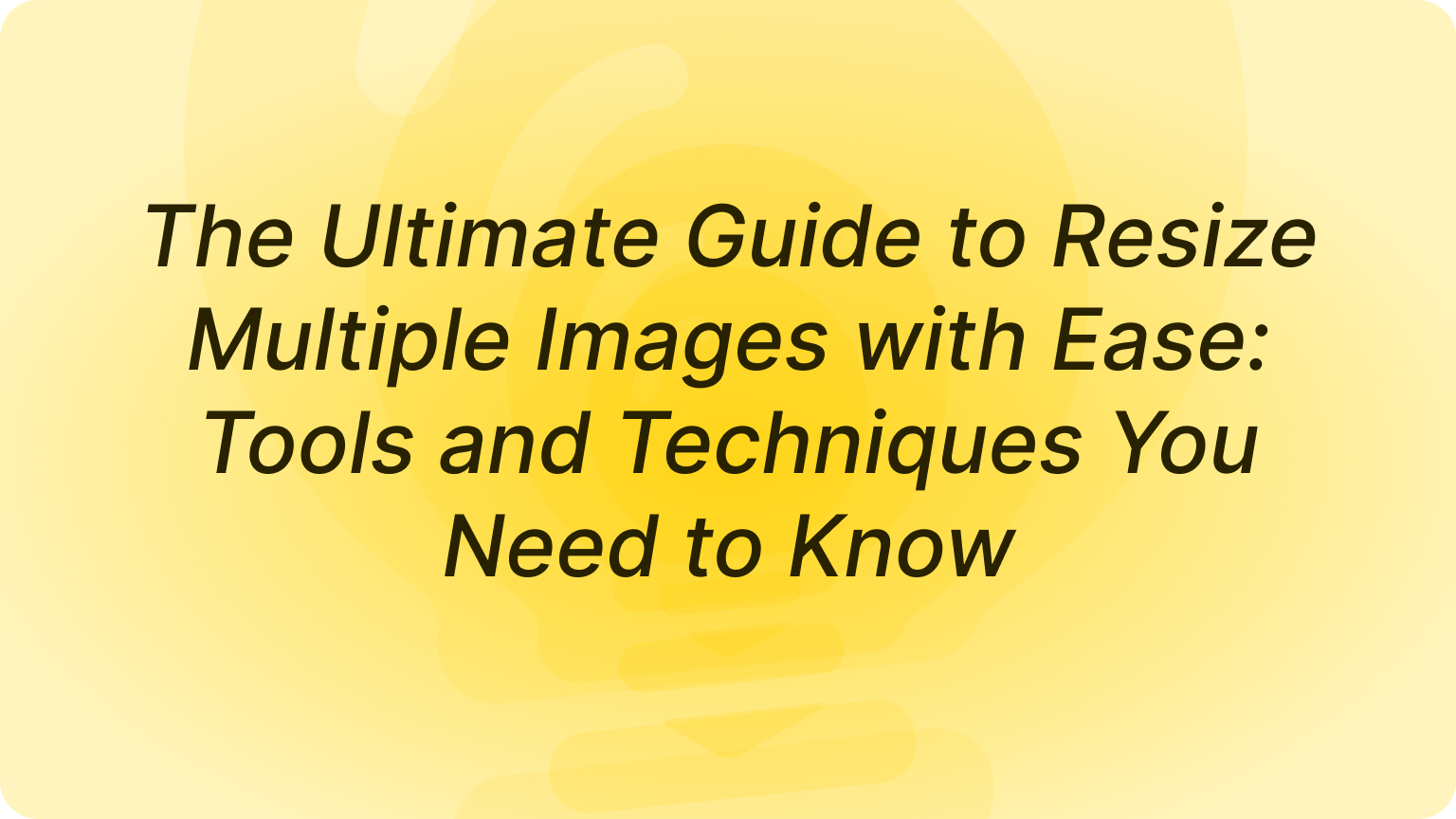 The Ultimate Guide to Resize Multiple Images with Ease: Tools and Techniques You Need to Know