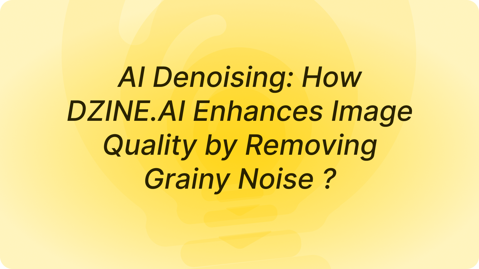 AI Denoising: How DZINE.AI Enhances Image Quality by Removing Grainy Noise
