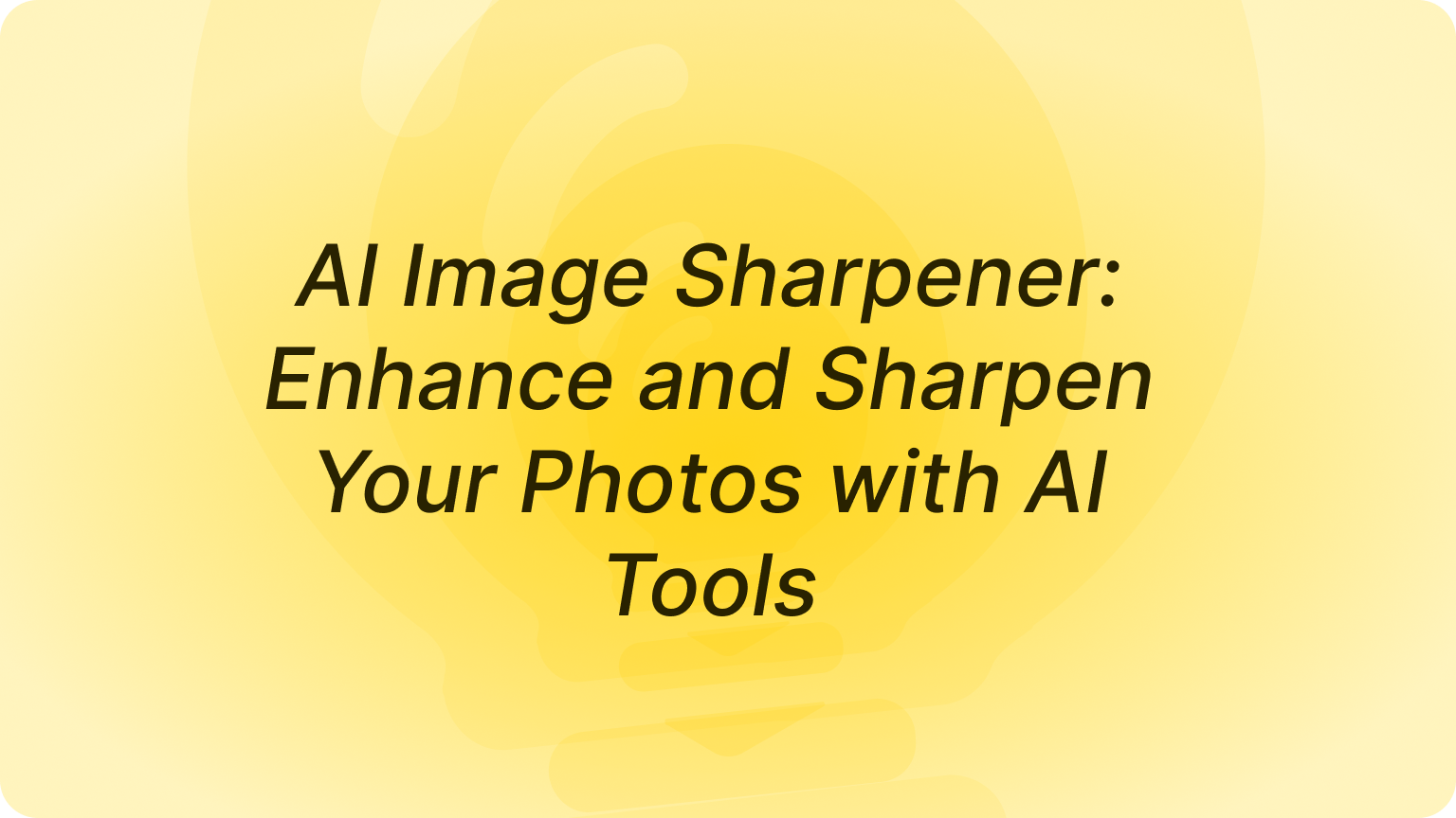 AI Image Sharpener: Enhance and Sharpen Your Photos with AI Tools