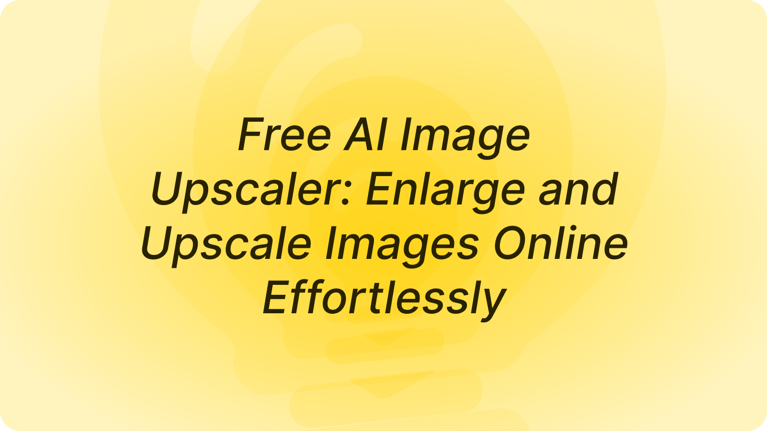 Free AI Image Upscaler: Enlarge and Upscale Images Online Effortlessly