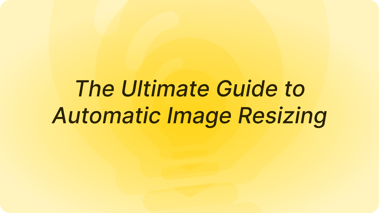 The Ultimate Guide to Automatic Image Resizing