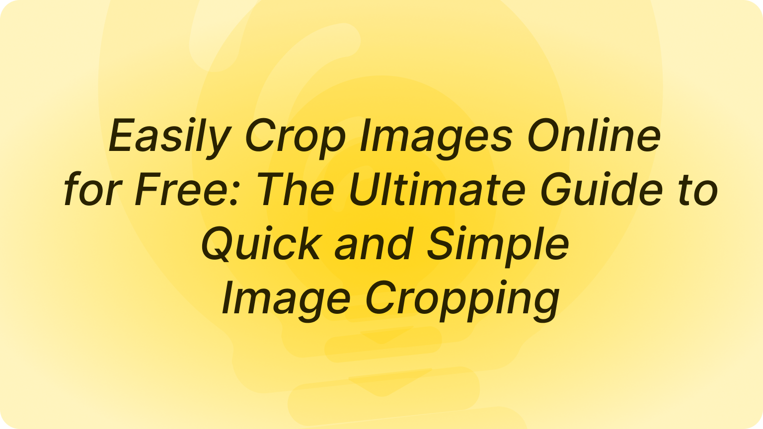 Easily Crop Images Online for Free: The Ultimate Guide to Quick and Simple Image Cropping