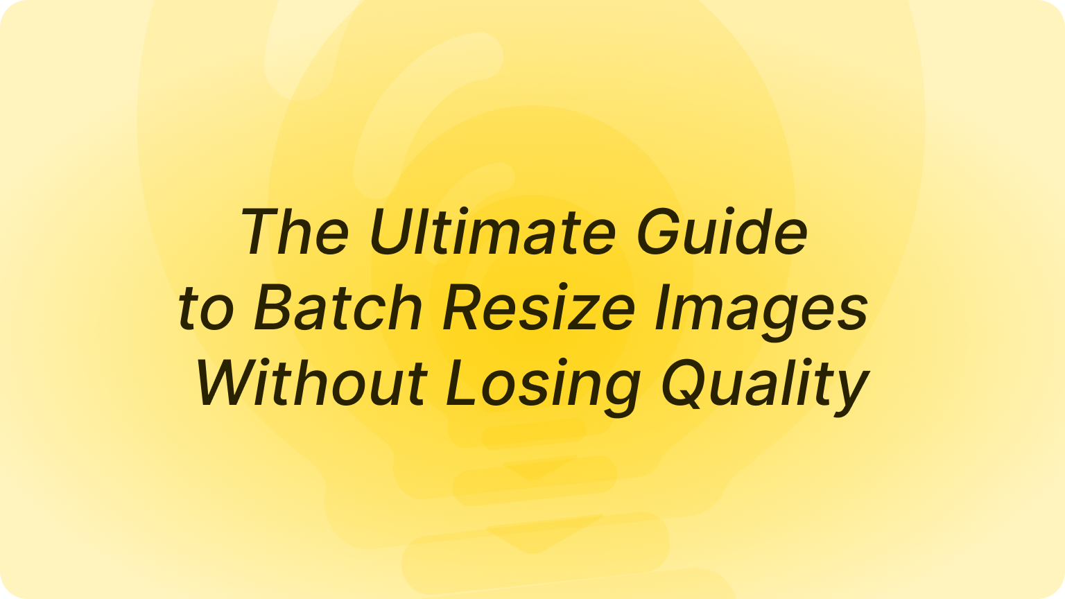 The Ultimate Guide to Batch Resize Images Without Losing Quality