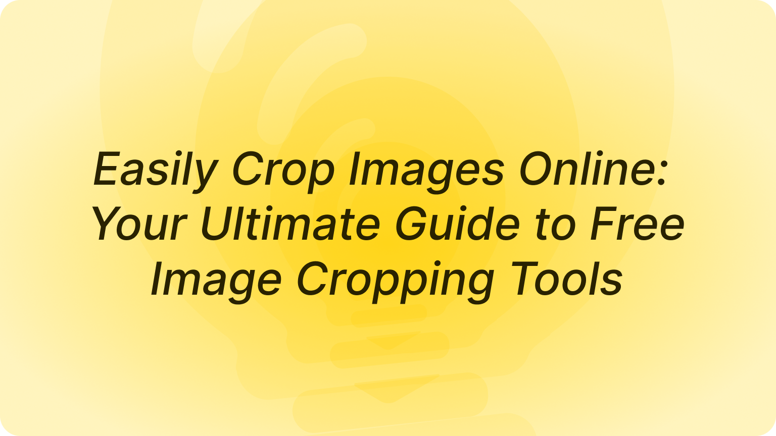 Easily Crop Images Online: Your Ultimate Guide to Free Image Cropping Tools
