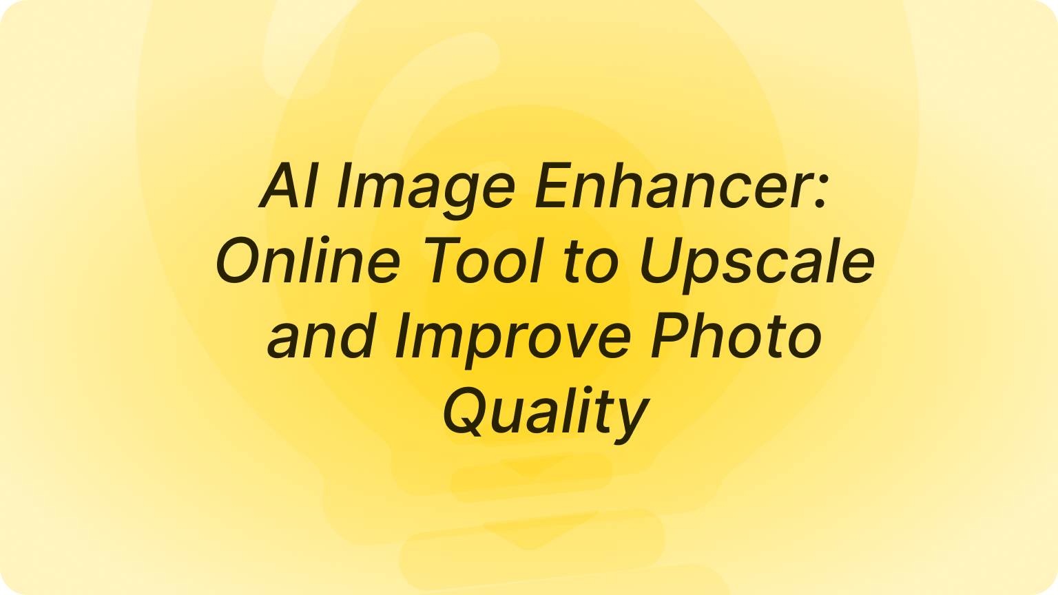 AI Image Enhancer: Online Tool to Upscale and Improve Photo Quality