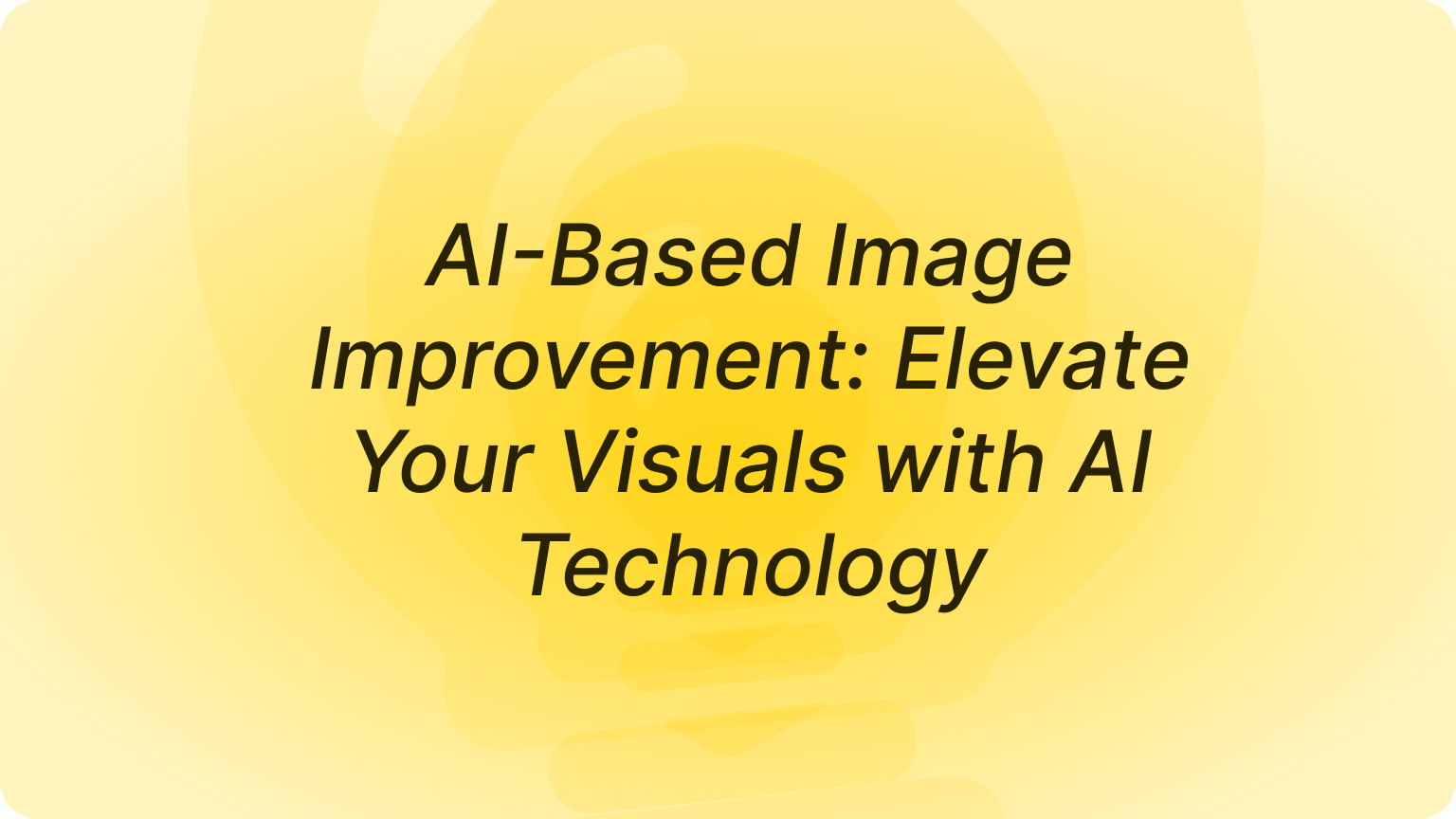 AI-Based Image Improvement: Elevate Your Visuals with AI Technology