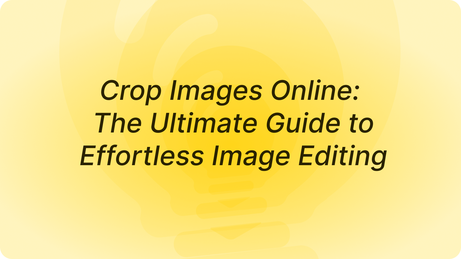 Crop Images Online: The Ultimate Guide to Effortless Image Editing