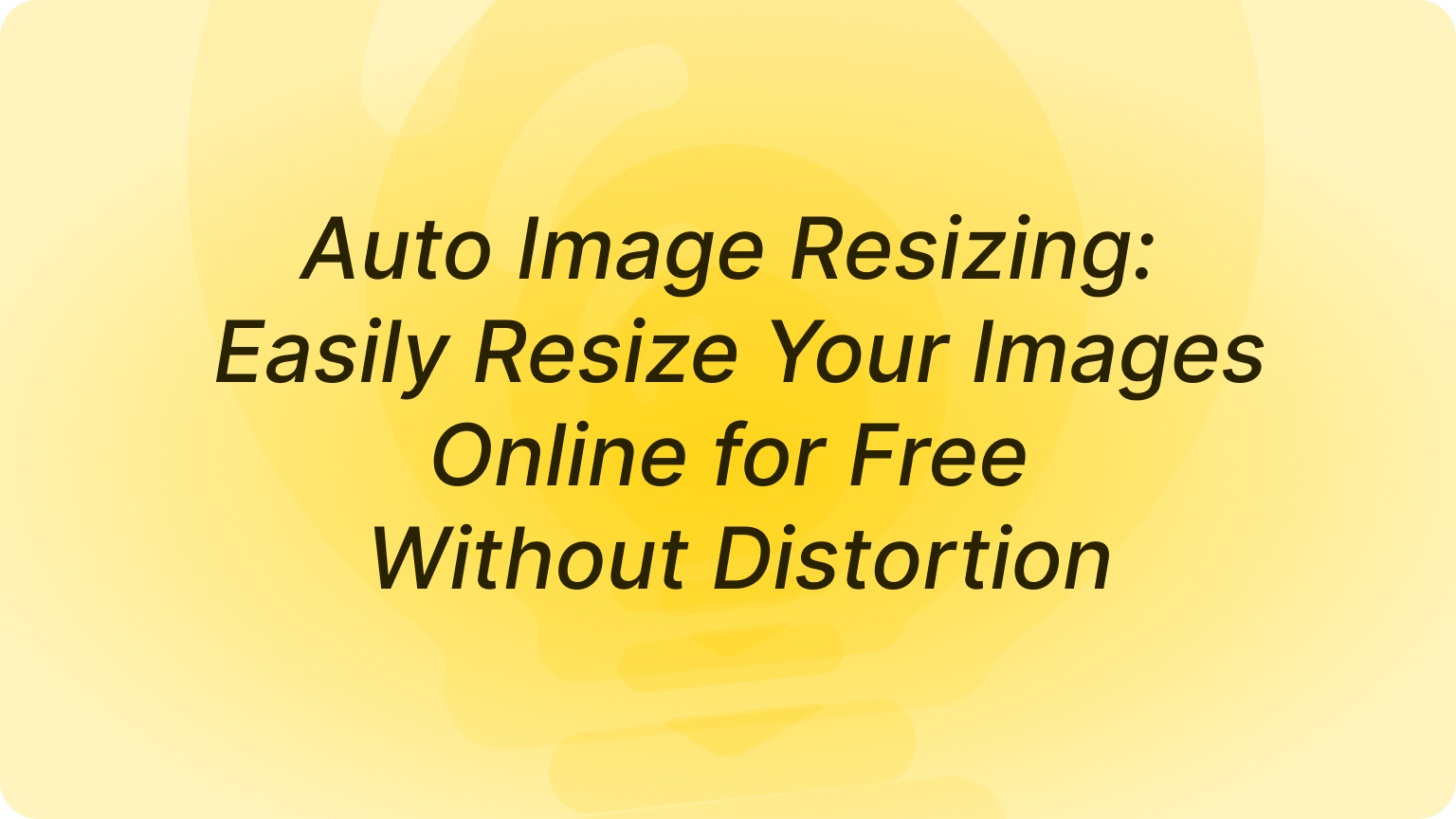 Auto Image Resizing: Easily Resize Your Images Online for Free Without Distortion