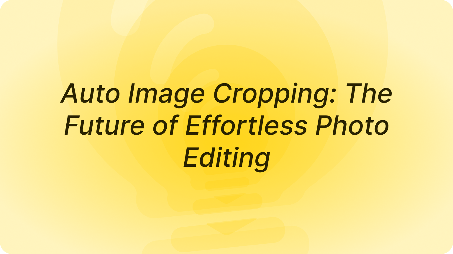 Auto Image Cropping: The Future of Effortless Photo Editing